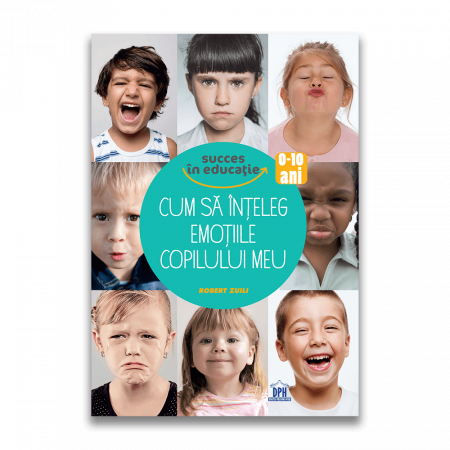 Psihologie aplicata in viata de zi cu zi - Cum sa inteleg emotiile copilului meu - Robert Zuili