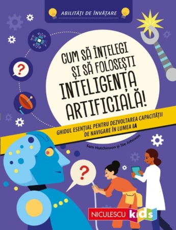 Timp liber - Cum sa intelegi si sa folosesti inteligenta artificiala! Ghidul esential pentru dezvoltarea capacitatii de navigare in lumea IA. Abilitati de invatare - Sam Hutchinson, Vicky Barker, Ste Johnson