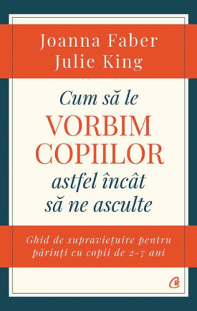 Psychology applied in everyday life - How to talk to children so that they can listen to us. Survival guide for parents with children aged 2-7 - Julie King, Joanna Faber