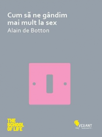 Psihologie aplicata in viata de zi cu zi - Cum sa ne gandim mai mult la sex - Alain de Botton
