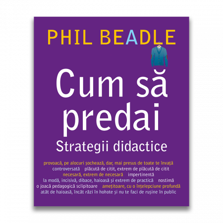 Didactică / Perfecționări - Cum sa predai. Strategii didactice - Phil Beadle