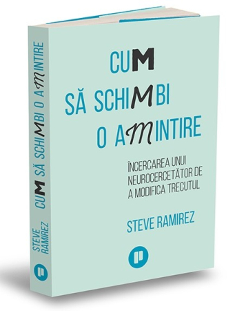 Psychology - How to Change a Memory: A Neuroscientist's Attempt to Alter the Past - Steve Ramirez