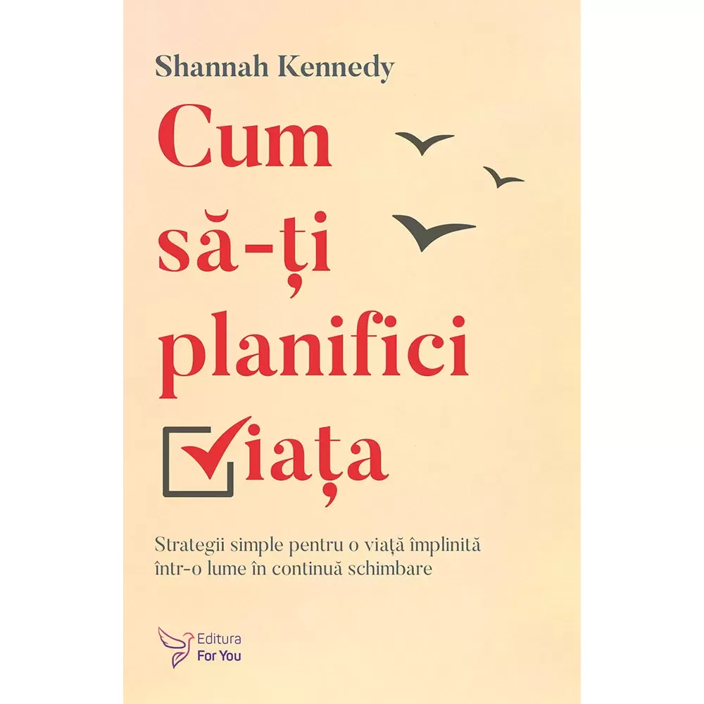 Psihologie - Cum sa-ti planifici viata. Strategii simple pentru o viata implinita intr-o lume in continua schimbare - Shannah Kennedy