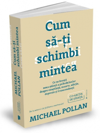 Psychology applied in everyday life - How to change your mind. What New Psychedelic Science Teaches About Consciousness, Death, Addiction, Depression, and Transcendence - Michael Pollan