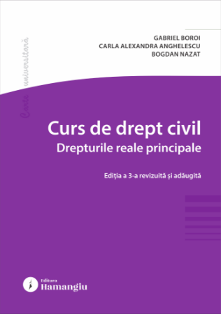 Științe juridice și administrative - Curs de drept civil. Drepturile reale principale. Editia a III-a, revizuita si adaugita - Gabriel Boroi, Carla Alexandra Anghelescu, Bogdan Nazat