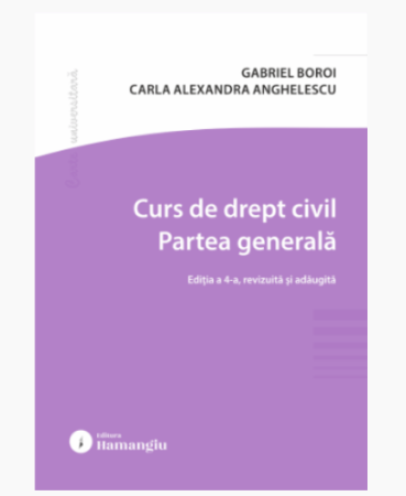 Științe juridice și administrative - Curs de drept civil. Partea generala. Editia a IV-a, revizuita si adaugita - Gabriel Boroi, Carla Alexandra Anghelescu