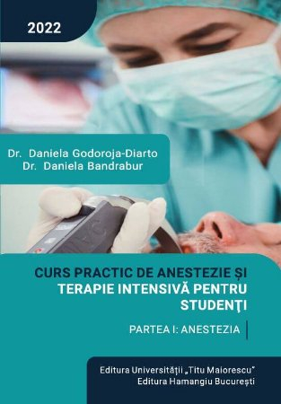 Medicină - Curs practic de anestezie si terapie intensiva pentru studenti. Partea I. Anestezia - Daniela Bandrabur, Daniela Godoroja-Diarto