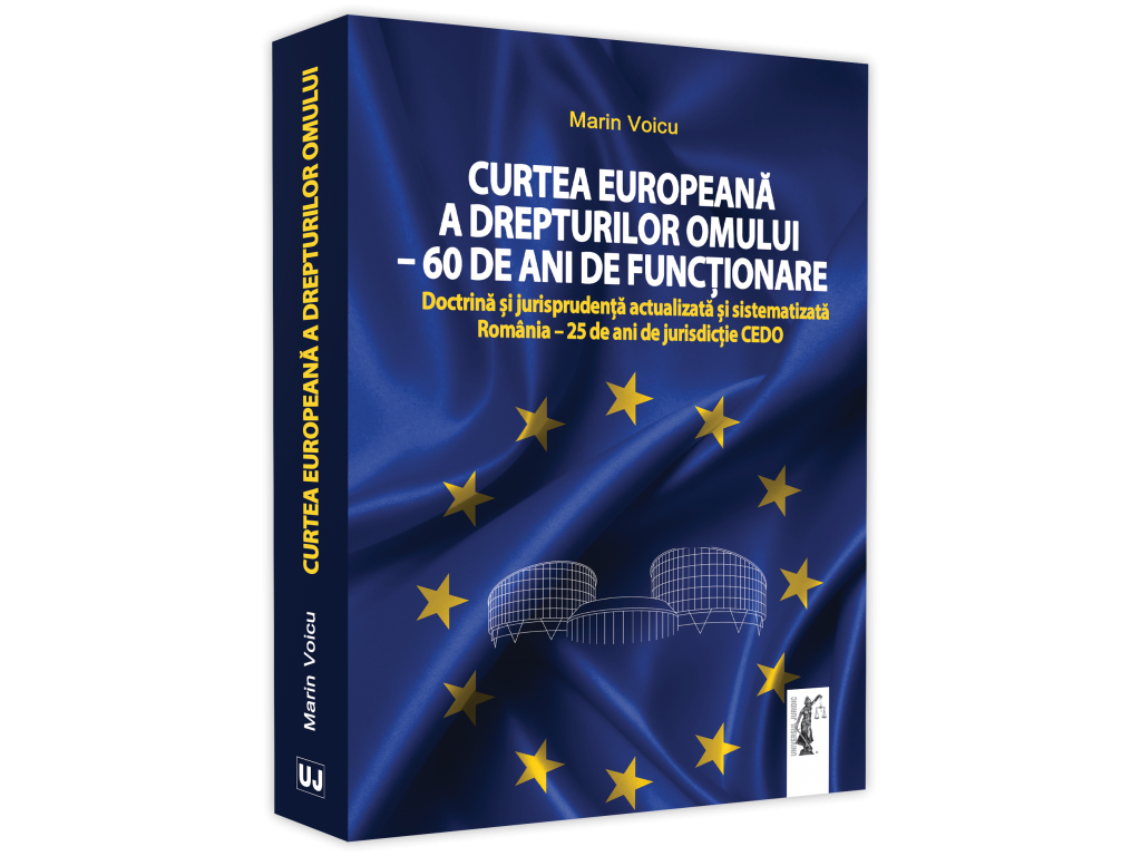 Drept - Curtea Europeana a Drepturilor Omului – 60 de ani de functionare. Doctrina si jurisprudenta actualizata si sistematizata. Romania – 25 de ani de jurisdictie CEDO - Marin Voicu