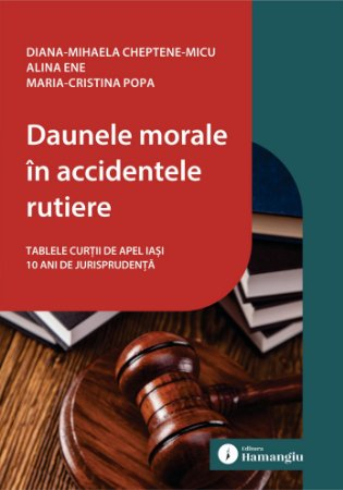 Drept - Daunele morale in accidentele rutiere - Diana-Mihaela Cheptene-Micu, Alina Ene, Maria-Cristina Popa