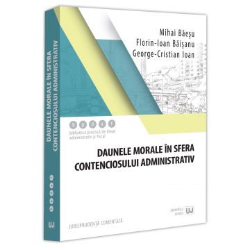 Drept - Daunele morale in sfera contenciosului administrativ - Mihai Baesu, Florin-Ioan Baisanu, George Cristian Ioan