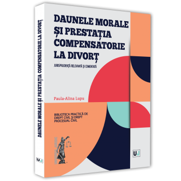 Științe juridice și administrative - Daunele morale si prestatia compensatorie la divort. Jurisprudenta relevanta si comentata - Paula-Alina Lupu