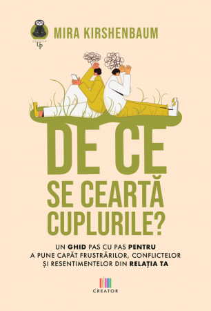 Psihologie - De ce se cearta cuplurile? Un ghid pas cu pas pentru a pune capat frustrarilor, conflictelor si resentimentelor din relatia ta - Mira Kirshenbaum