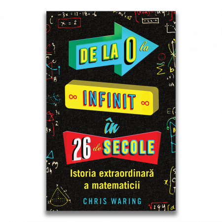 Matematică - De la 0 la infinit in 26 de secole. Istoria extraordinara a matematicii - Chris Waring