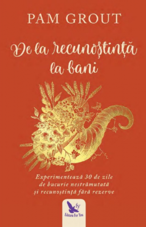 Psihologie aplicata in viata de zi cu zi - De la recunostinta la bani – Pam Grout
