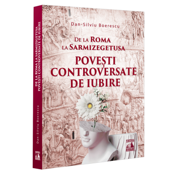 Istorie și științe politice - De la Roma la Sarmizegetusa. Povesti controversate de iubire - Dan-Silviu Boerescu