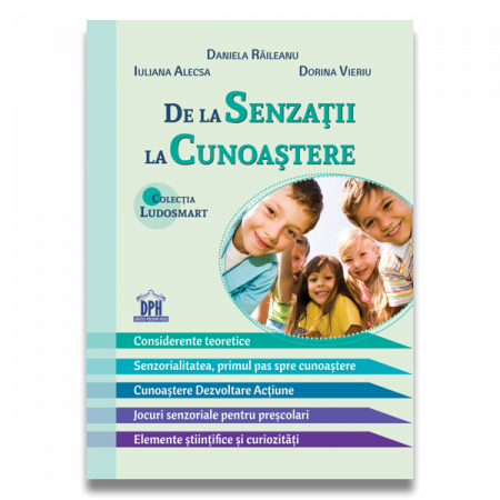 Didactică / Perfecționări - De la senzatii la cunoastere. Teorie si jocuri - Daniela Raileanu, Iuliana Alecsa, Dorina Vieriu