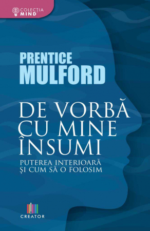 Spiritualitate - De vorba cu mine insumi. Puterea interioara si cum sa o folosim - Prentice Mulford