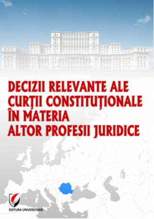 Științe juridice și administrative - Decizii relevante ale Curtii Constitutionale in materia altor profesii juridice