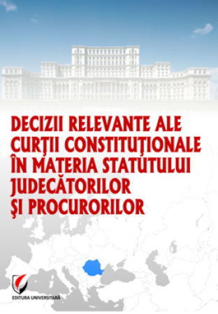 Științe juridice și administrative - Decizii relevante ale Curtii Constitutionale in materia statutului judecatorilor si procurorilor