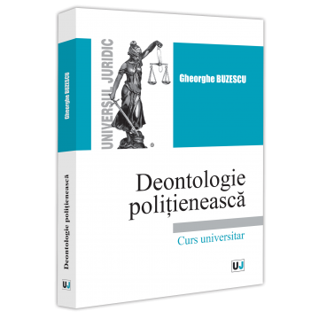 Drept - Deontologie politieneasca. Curs universitar - Gheorghe Buzescu