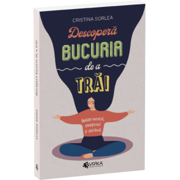 Psihologie - Descopera bucuria de a trai. Update mental, emotional si spiritual - Cristina Sorlea