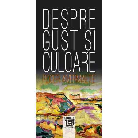 Arte și Multimedia - Despre gust si culoare - Roger Avermaete
