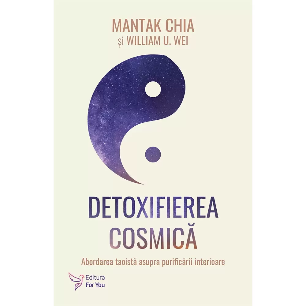 Spiritualitate - Detoxifierea cosmica. Abordarea taoista asupra purificarii interioare - Mantak Chia, William U. Wei
