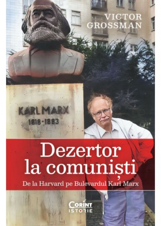 Istorie - Dezertor la comunisti. De la Harvard pe Bulevardul Karl Marx - Victor Grossman