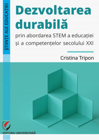 Pedagogie  - Dezvoltarea durabila prin abordarea STEM a educatiei si a competentelor secolului XXI - Cristina Tripon