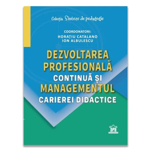 Științe ale educației - Dezvoltarea profesionala continua si managementul carierei didactice - Horatiu Catalano, Ion Albulescu