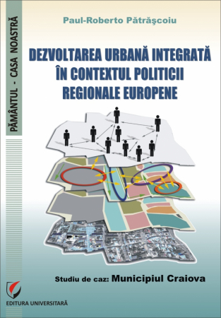 Pământul - casa noastră - Dezvoltarea urbana integrata in contextul politicii regionale europene. Studiu de caz: Municipiul Craiova - Paul-Roberto Patrascoiu