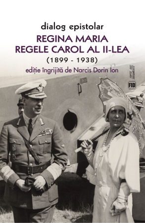Istorie și științe politice - Dialog epistolar. Regina Maria și Regele Carol al II-lea (1899 - 1938) - Narcis Dorin Ion