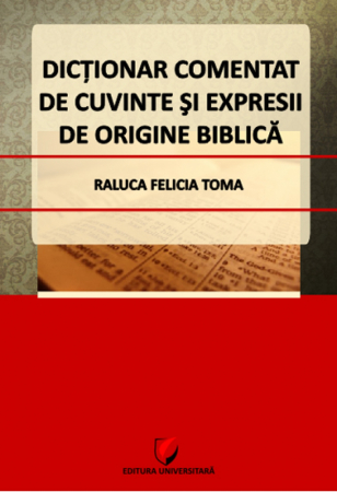 Religie și filosofie - Dictionar comentat de cuvinte si expresii de origine biblica - Raluca-Felicia Toma