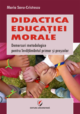 Pedagogie  - Didactica  educatiei  morale. Demersuri metodologice pentru invatamantul primar si prescolar - Maria Savu Cristescu