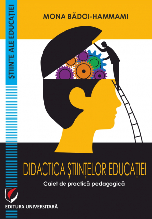 Științe ale educației - Didactica stiintelor educatiei. Caiet de practica pedagogica - Mona Badoi-Hammami