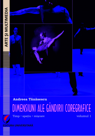 Arte și Multimedia - Dimensiuni ale gandirii coregrafice. Timp, spatiu, miscare - Volumul 1