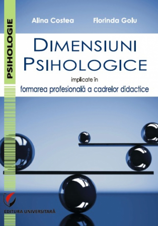 Psihologie - Dimensiuni psihologice implicate in formarea profesionala a cadrelor didactice - Florinda Golu, Alina Costea