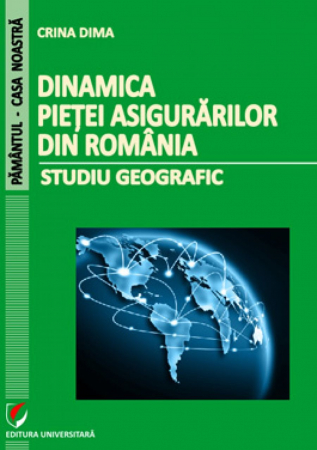 Pământul - casa noastră - Dinamica pietei asigurarilor din Romania. Studiu geografic - Crina Dima
