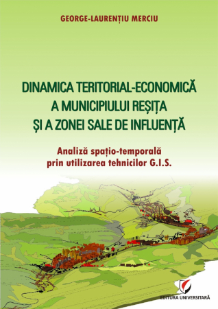 Pământul - casa noastră - Dinamica teritorial-economica a Municipiului Resita si a zonei sale de influenta. Analiza spatio-temporala prin utilizarea tehnicilor G.I.S. - George Laurentiu Merciu