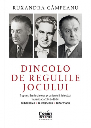History - Beyond the rules of the game. Steps and limits of the intellectual compromise in the period 1948–1964: Mihai Ralea, G. Calinescu and Tudor Vianu - Ruxandra Campeanu