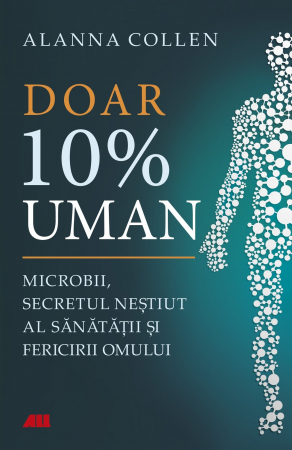 Health - Only 10% human. Microbes, the unknown secret of human health and happiness - Alanna Collen