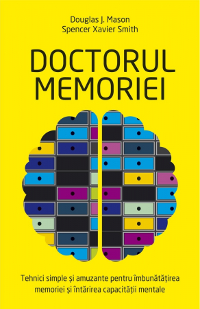 Psihologie aplicata in viata de zi cu zi - Doctorul memoriei. Tehnici simple si amuzante pentru imbunatatirea memoriei si intarirea capacitatii mentale - Douglas J. Mason, Spencer Xavier Smith