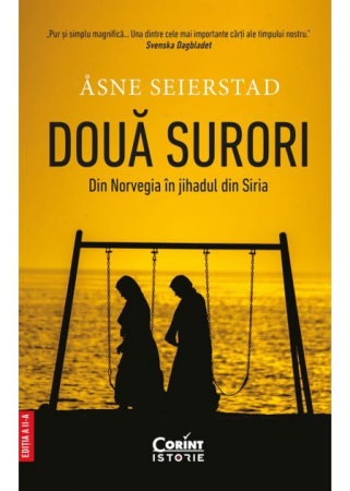 Istorie - Doua surori. Din Norvegia in jihadul din Siria. Editia a II-a - Åsne Seierstad