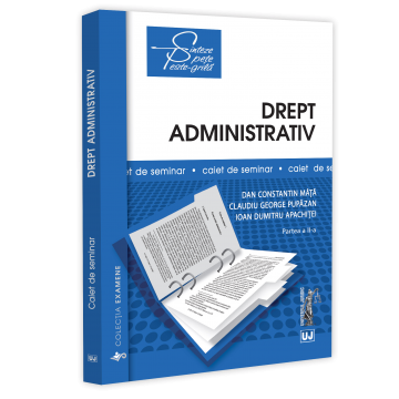 Științe juridice și administrative - Drept administrativ. Caiet de seminar. Partea a II-a - Dan Constantin Mata, Claudiu George Pupazan, Ioan Dumitru Apachitei