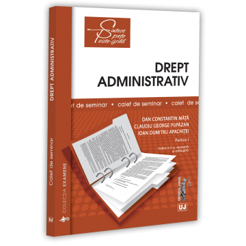 Legal and administrative sciences - Administrative Law. Seminar Notebook. Part I. Second Edition, revised and added - Dan Constantin Mata, Claudiu George Pupazan, Ioan Dumitru Apachitei