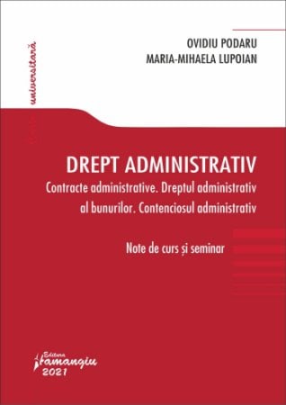 Legal and administrative sciences - Administrative law. Administrative contracts. Administrative law of property. Administrative litigation. Course and seminar notes - Ovidiu Podaru, Maria-Mihaela Lupoian (Pop)