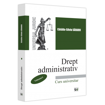 Drept - Drept administrativ. Curs universitar. Volumul I - Sararu Catalin-Silviu