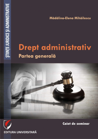 Științe juridice și administrative - Drept administrativ. Partea generala. Caiet de seminar - Madalina-Elena Mihailescu