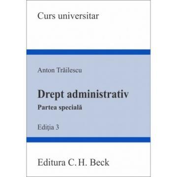 Drept - Drept administrativ. Partea speciala. Editia a III-a - Anton Trailescu