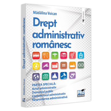 Drept - Drept administrativ romanesc. Partea speciala: Actul administrativ. Domeniul public. Contenciosul administrativ. Raspunderea administrativa - Madalina Voican